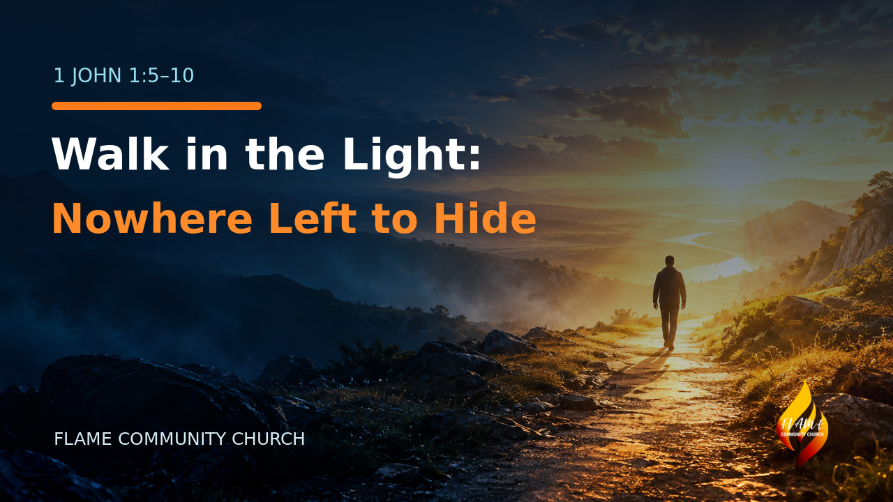 Flame Community Church sermon artwork for Walk in the Light: Nowhere Left to Hide